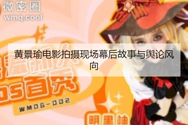 黄景瑜电影拍摄现场幕后故事与舆论风向